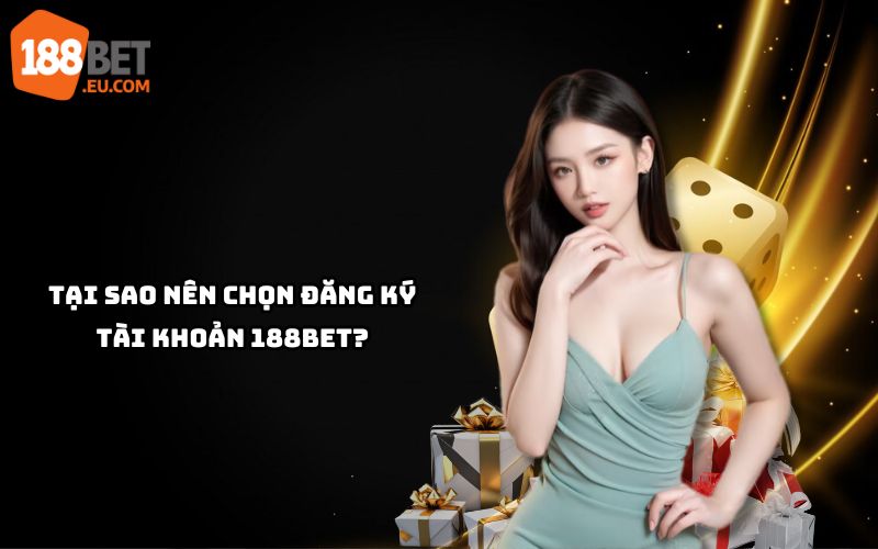 Khám phá lý do đăng ký 188Bet: uy tín, an toàn, nhiều ưu đãi hấp dẫn cho người chơi mới