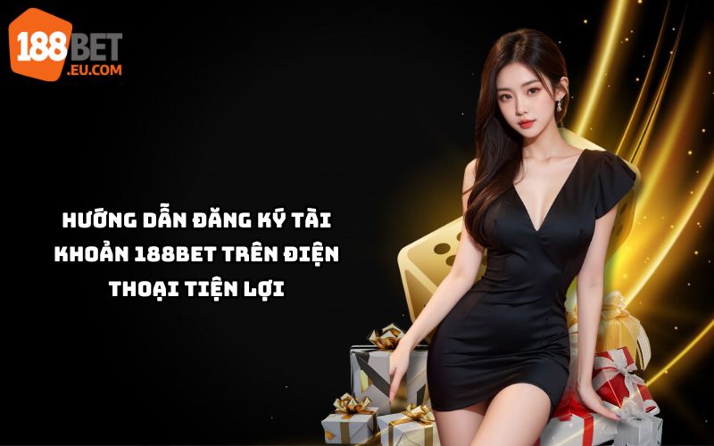 Đăng ký 188Bet trên điện thoại dễ dàng, tiện lợi, chỉ vài phút để tham gia cá cược đỉnh cao
