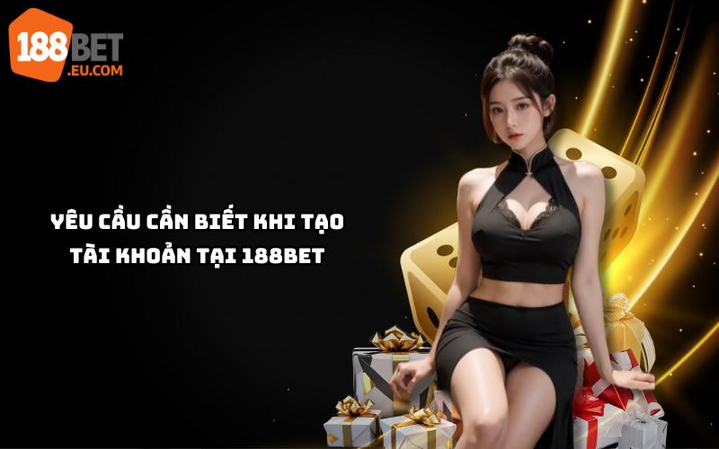 Tìm hiểu điều kiện cần để đăng ký 188Bet, đảm bảo tài khoản hợp lệ, an toàn khi tham gia