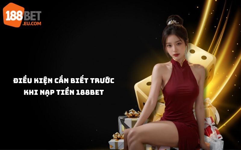 Tìm hiểu điều kiện cần thiết để nạp tiền 188bet an toàn, đảm bảo giao dịch mượt mà, nhanh chóng