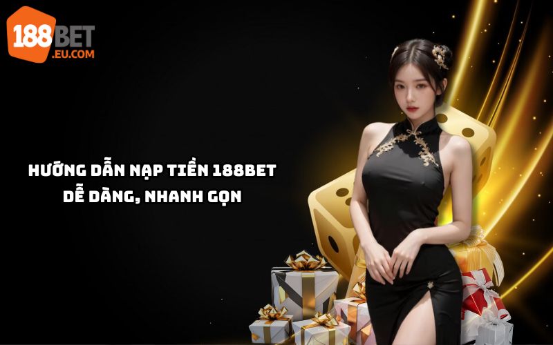 Xem ngay hướng dẫn chi tiết nạp tiền 188bet, thao tác đơn giản, tiền vào tài khoản chỉ trong vài phút