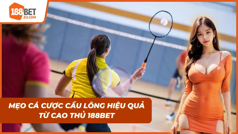 Mẹo cá cược cầu lông cực kỳ hiệu quả từ các cao thủ 188bet