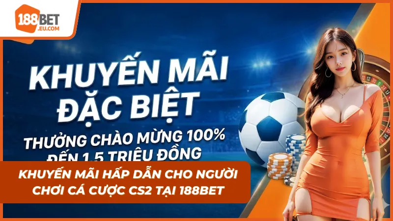Ưu đãi riêng cho bet thủ cá cược CS2 tại 188BET