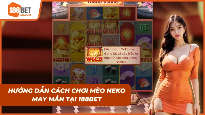 Từng bước đơn giản để chơi Mèo Neko May Mắn tại 188bet