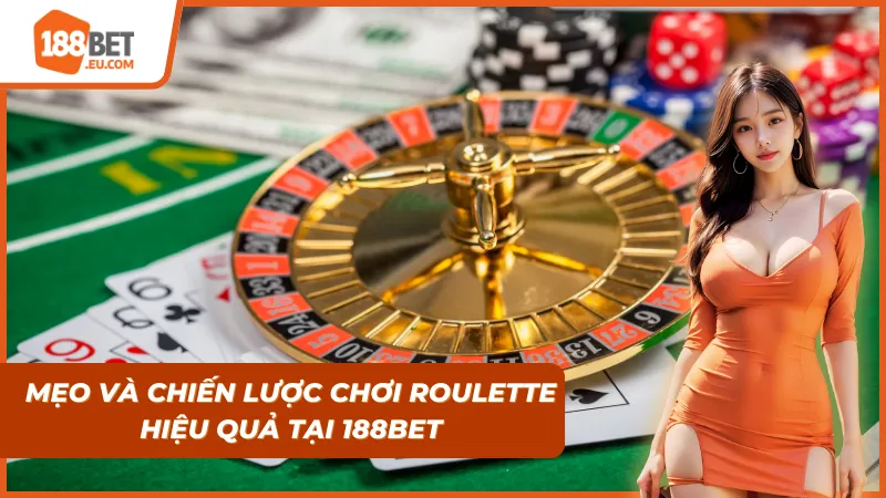 Mẹo và chiến lược chơi Roulette hiệu quả để thắng lớn tại 188bet