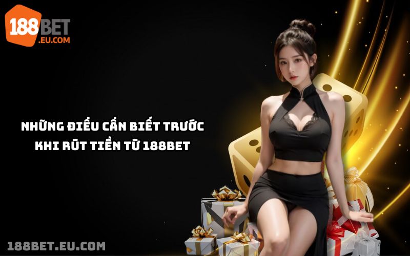 Tìm hiểu quy trình, lưu ý quan trọng để rút tiền 188bet thuận lợi, tránh sai sót giao dịch