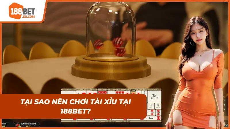 Những lý do tại sao nên chơi Tài Xỉu tại 188bet