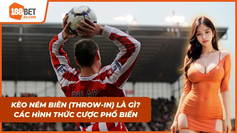 Giới thiệu khái niệm và các hình thức cược kèo ném biên phổ biến