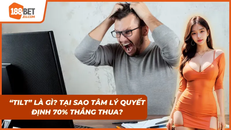 Giải thích về tâm lý cá cược mang tên “Tilt”