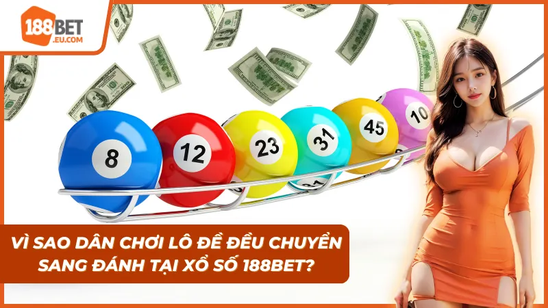 Lý do khiến dân chơi lô đề chuyển sang đánh Xổ số 188bet